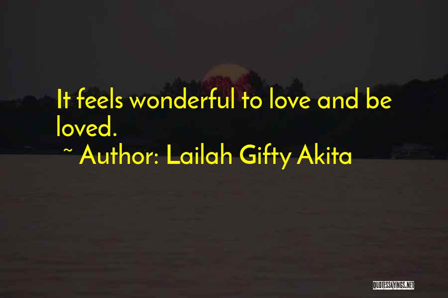 Lailah Gifty Akita Quotes: It Feels Wonderful To Love And Be Loved.