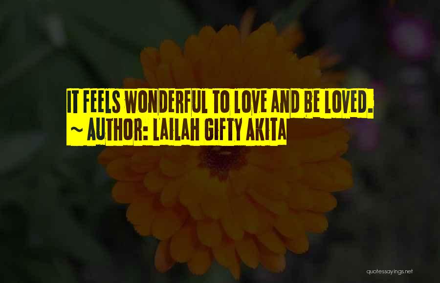Lailah Gifty Akita Quotes: It Feels Wonderful To Love And Be Loved.