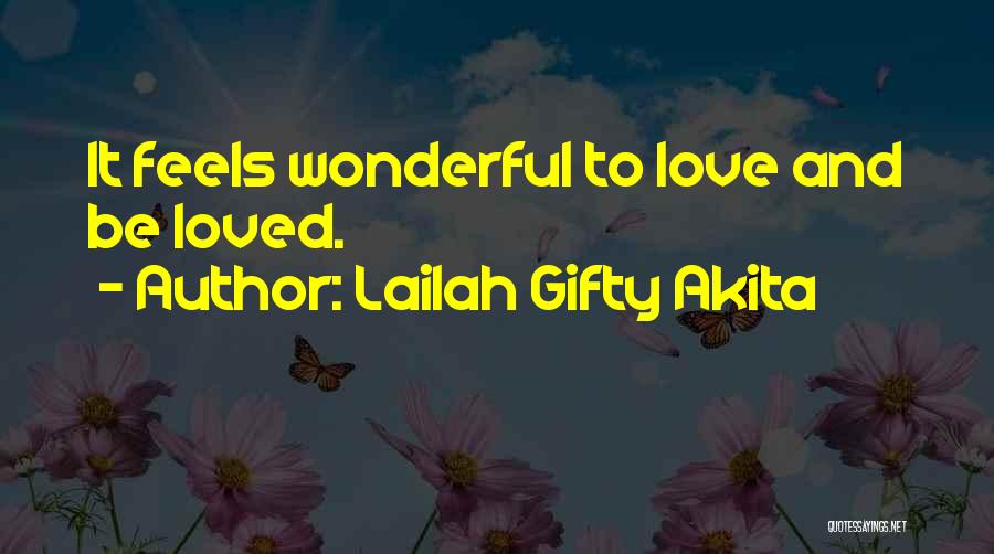 Lailah Gifty Akita Quotes: It Feels Wonderful To Love And Be Loved.