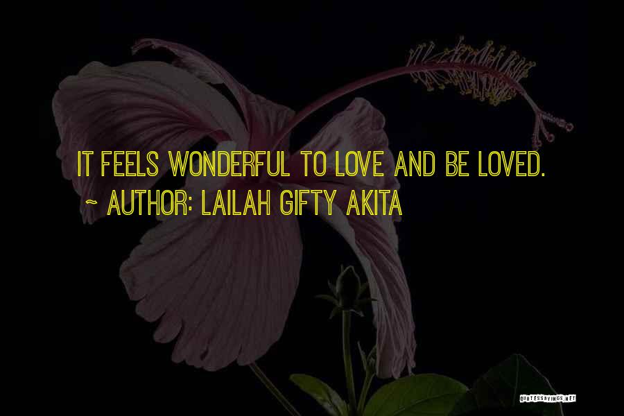 Lailah Gifty Akita Quotes: It Feels Wonderful To Love And Be Loved.