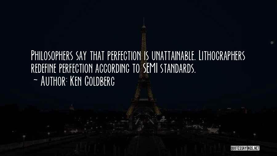 Ken Goldberg Quotes: Philosophers Say That Perfection Is Unattainable. Lithographers Redefine Perfection According To Semi Standards.