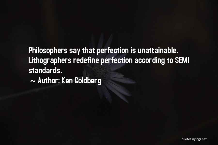 Ken Goldberg Quotes: Philosophers Say That Perfection Is Unattainable. Lithographers Redefine Perfection According To Semi Standards.