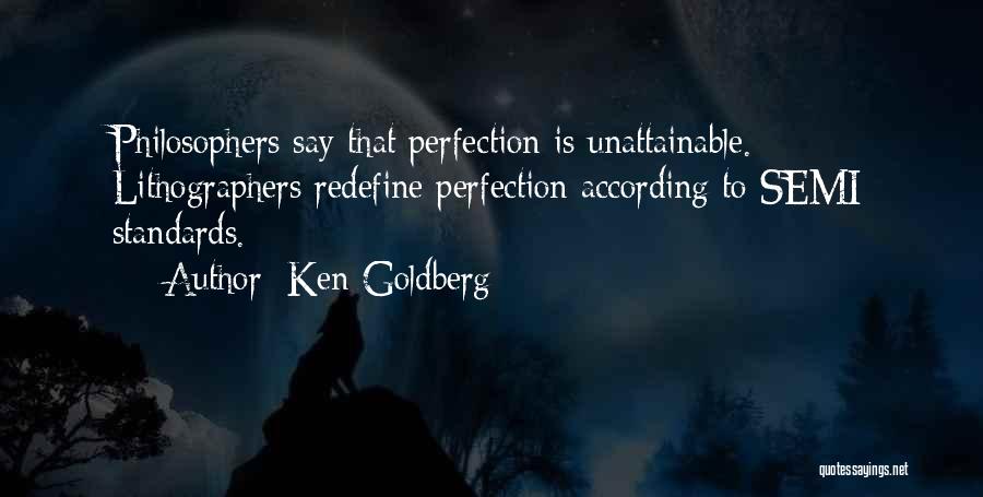 Ken Goldberg Quotes: Philosophers Say That Perfection Is Unattainable. Lithographers Redefine Perfection According To Semi Standards.