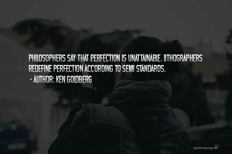 Ken Goldberg Quotes: Philosophers Say That Perfection Is Unattainable. Lithographers Redefine Perfection According To Semi Standards.