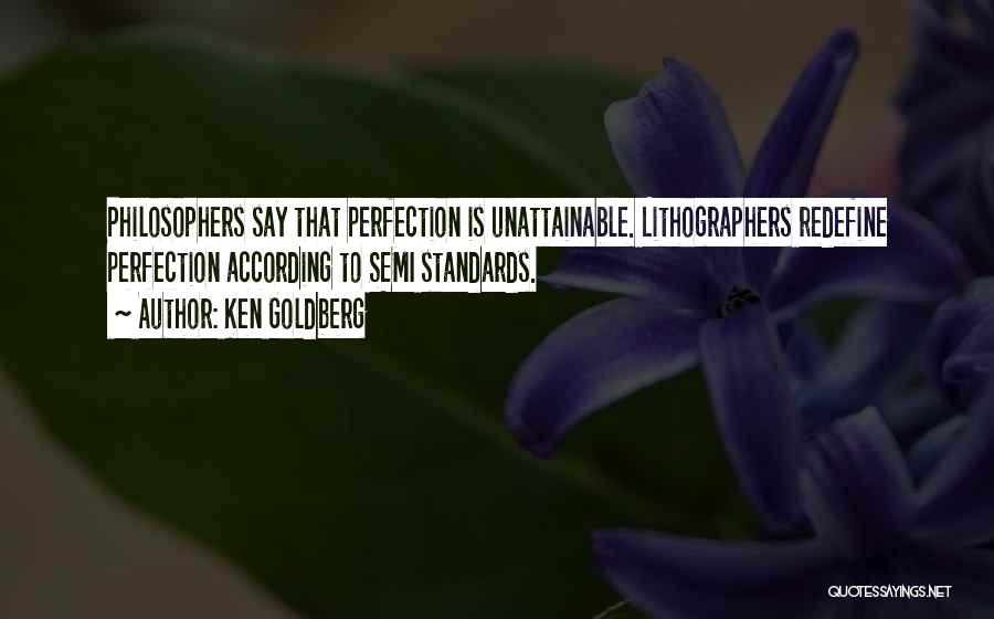 Ken Goldberg Quotes: Philosophers Say That Perfection Is Unattainable. Lithographers Redefine Perfection According To Semi Standards.