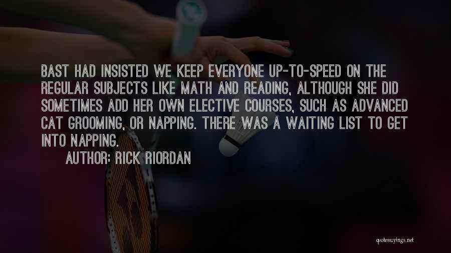 Rick Riordan Quotes: Bast Had Insisted We Keep Everyone Up-to-speed On The Regular Subjects Like Math And Reading, Although She Did Sometimes Add