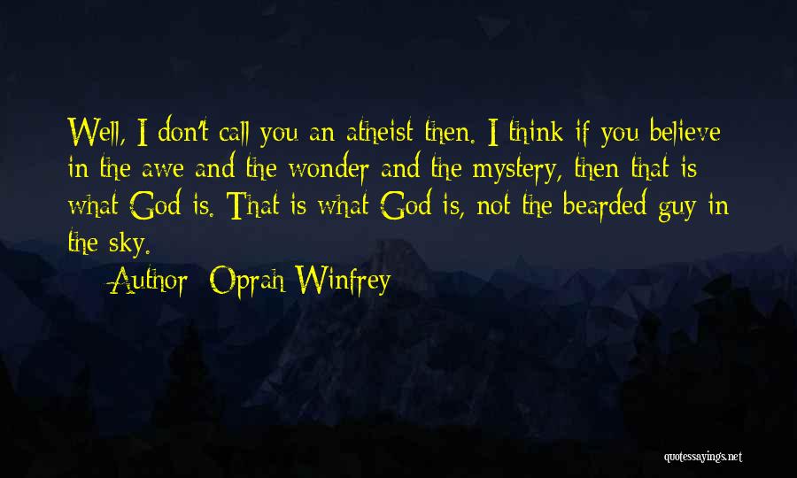 Oprah Winfrey Quotes: Well, I Don't Call You An Atheist Then. I Think If You Believe In The Awe And The Wonder And