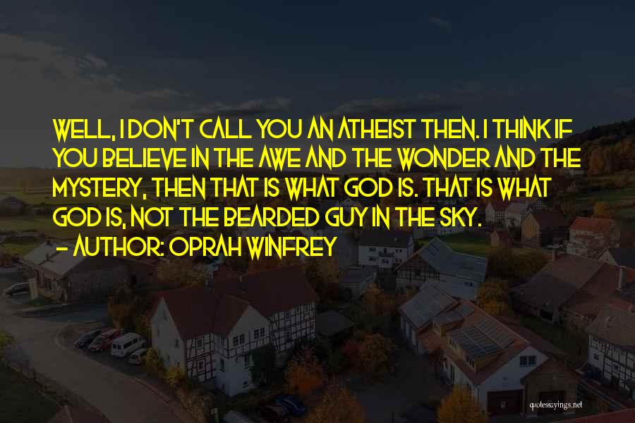 Oprah Winfrey Quotes: Well, I Don't Call You An Atheist Then. I Think If You Believe In The Awe And The Wonder And