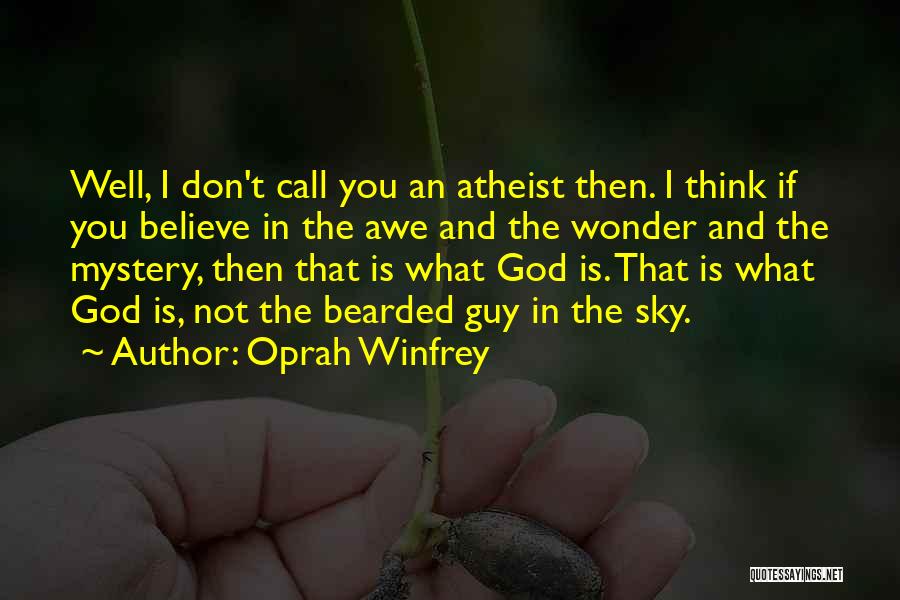 Oprah Winfrey Quotes: Well, I Don't Call You An Atheist Then. I Think If You Believe In The Awe And The Wonder And