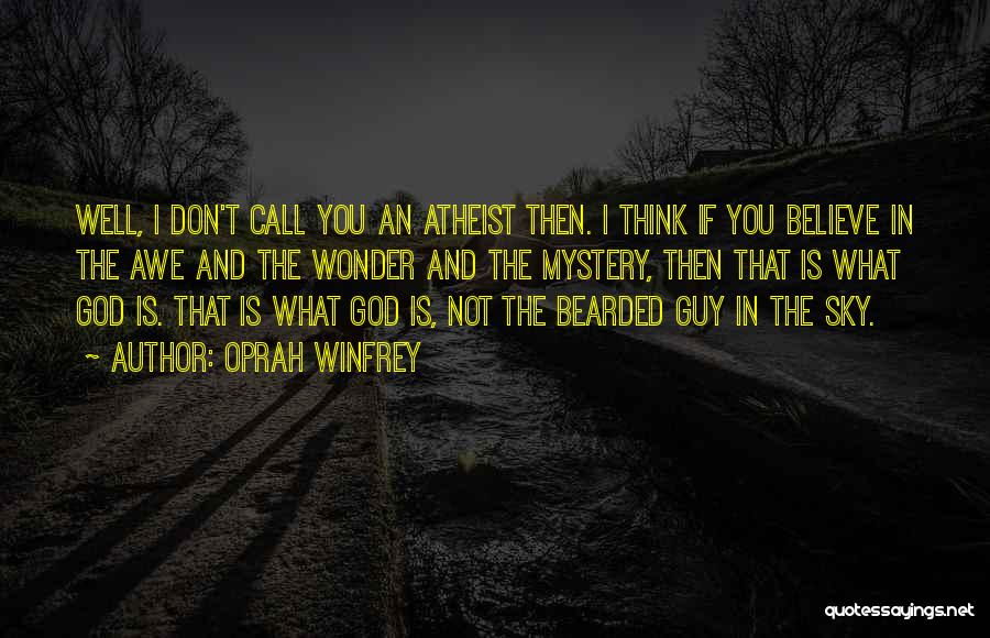 Oprah Winfrey Quotes: Well, I Don't Call You An Atheist Then. I Think If You Believe In The Awe And The Wonder And
