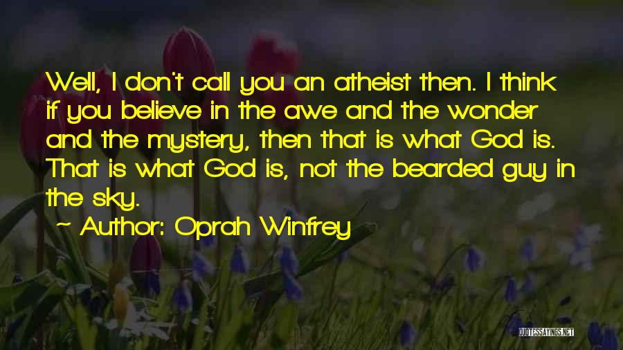 Oprah Winfrey Quotes: Well, I Don't Call You An Atheist Then. I Think If You Believe In The Awe And The Wonder And