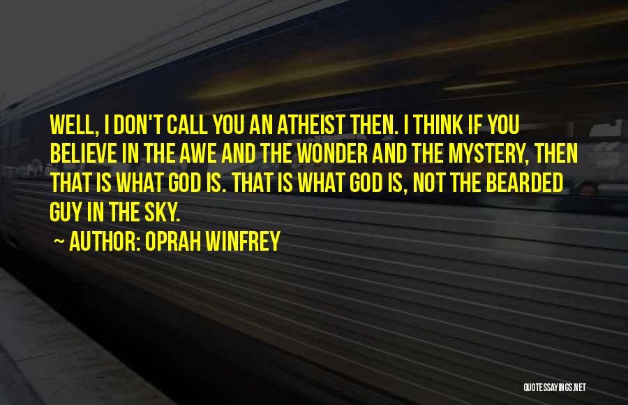 Oprah Winfrey Quotes: Well, I Don't Call You An Atheist Then. I Think If You Believe In The Awe And The Wonder And
