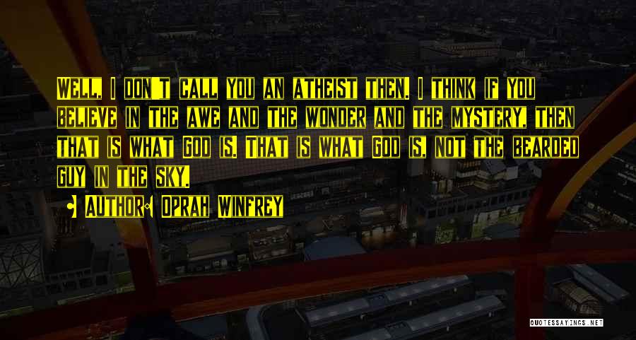 Oprah Winfrey Quotes: Well, I Don't Call You An Atheist Then. I Think If You Believe In The Awe And The Wonder And