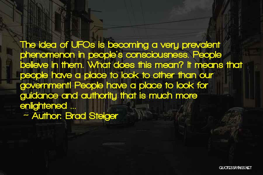 Brad Steiger Quotes: The Idea Of Ufos Is Becoming A Very Prevalent Phenomenon In People's Consciousness. People Believe In Them. What Does This