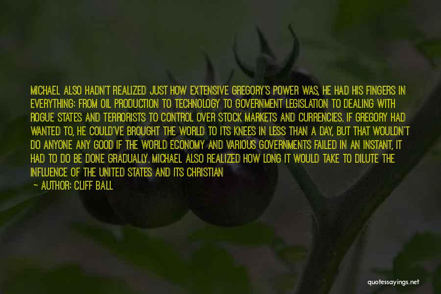 Cliff Ball Quotes: Michael Also Hadn't Realized Just How Extensive Gregory's Power Was, He Had His Fingers In Everything: From Oil Production To