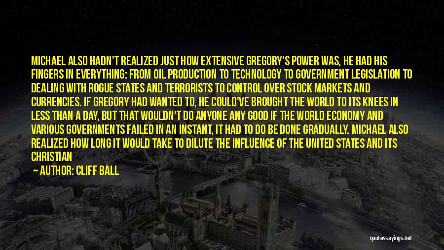 Cliff Ball Quotes: Michael Also Hadn't Realized Just How Extensive Gregory's Power Was, He Had His Fingers In Everything: From Oil Production To