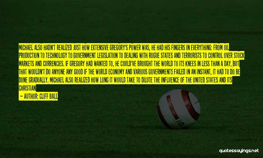 Cliff Ball Quotes: Michael Also Hadn't Realized Just How Extensive Gregory's Power Was, He Had His Fingers In Everything: From Oil Production To