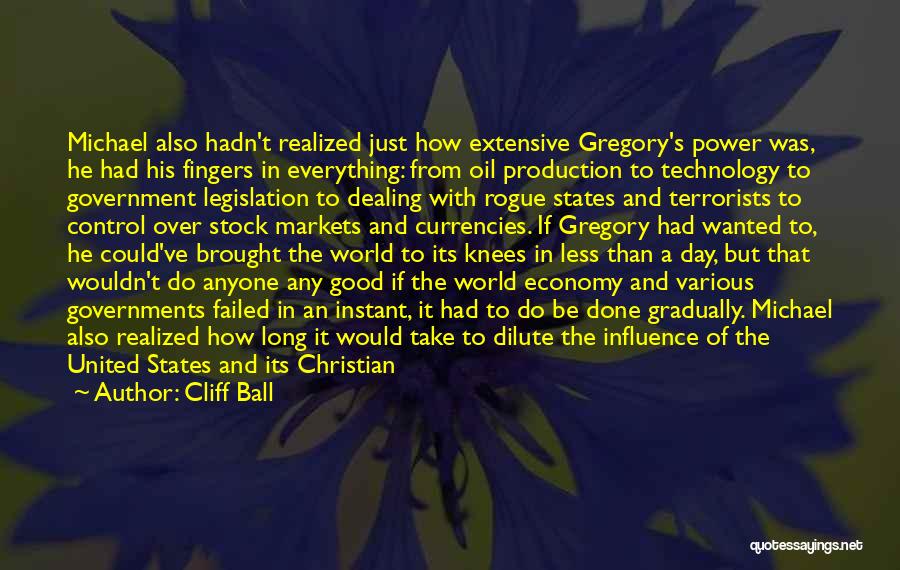 Cliff Ball Quotes: Michael Also Hadn't Realized Just How Extensive Gregory's Power Was, He Had His Fingers In Everything: From Oil Production To