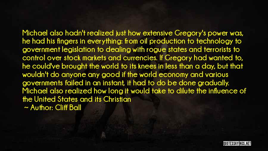 Cliff Ball Quotes: Michael Also Hadn't Realized Just How Extensive Gregory's Power Was, He Had His Fingers In Everything: From Oil Production To