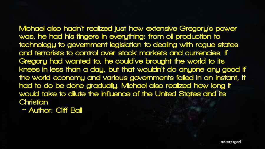 Cliff Ball Quotes: Michael Also Hadn't Realized Just How Extensive Gregory's Power Was, He Had His Fingers In Everything: From Oil Production To