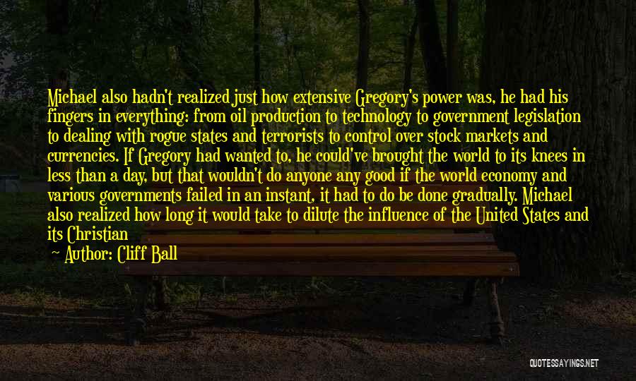 Cliff Ball Quotes: Michael Also Hadn't Realized Just How Extensive Gregory's Power Was, He Had His Fingers In Everything: From Oil Production To