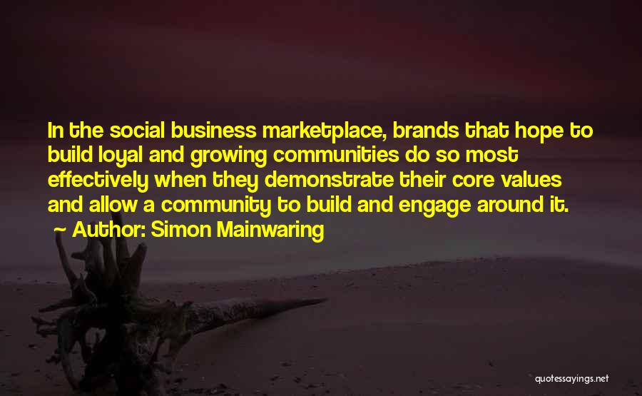 Simon Mainwaring Quotes: In The Social Business Marketplace, Brands That Hope To Build Loyal And Growing Communities Do So Most Effectively When They