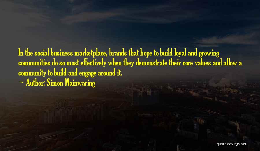 Simon Mainwaring Quotes: In The Social Business Marketplace, Brands That Hope To Build Loyal And Growing Communities Do So Most Effectively When They