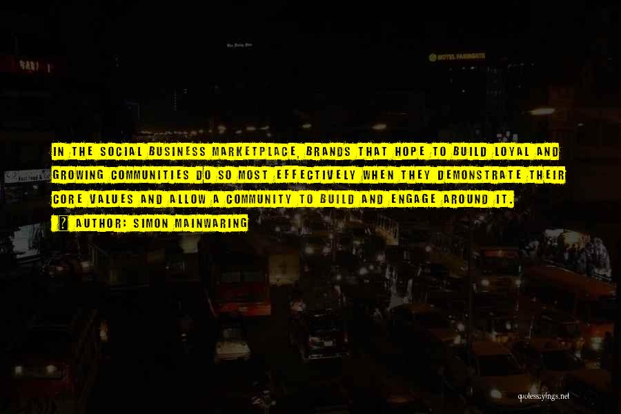 Simon Mainwaring Quotes: In The Social Business Marketplace, Brands That Hope To Build Loyal And Growing Communities Do So Most Effectively When They