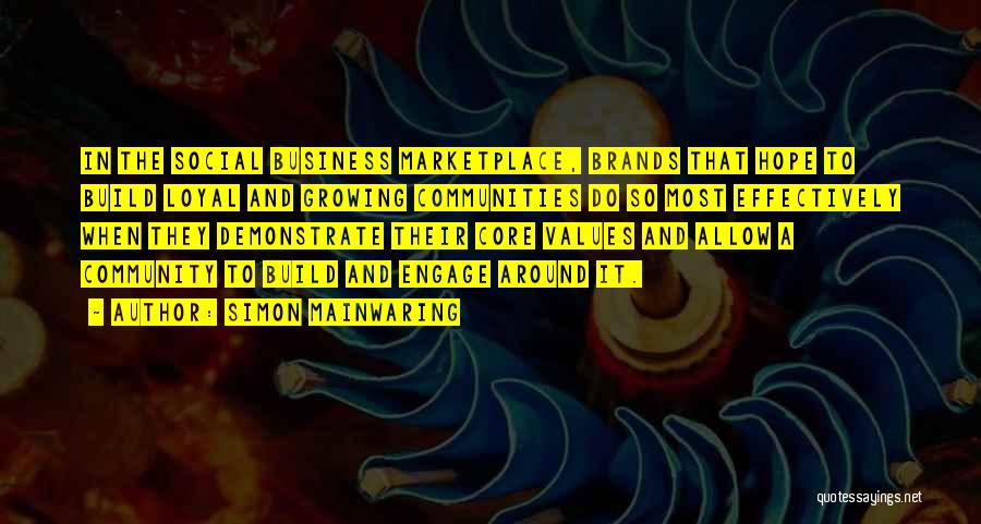 Simon Mainwaring Quotes: In The Social Business Marketplace, Brands That Hope To Build Loyal And Growing Communities Do So Most Effectively When They