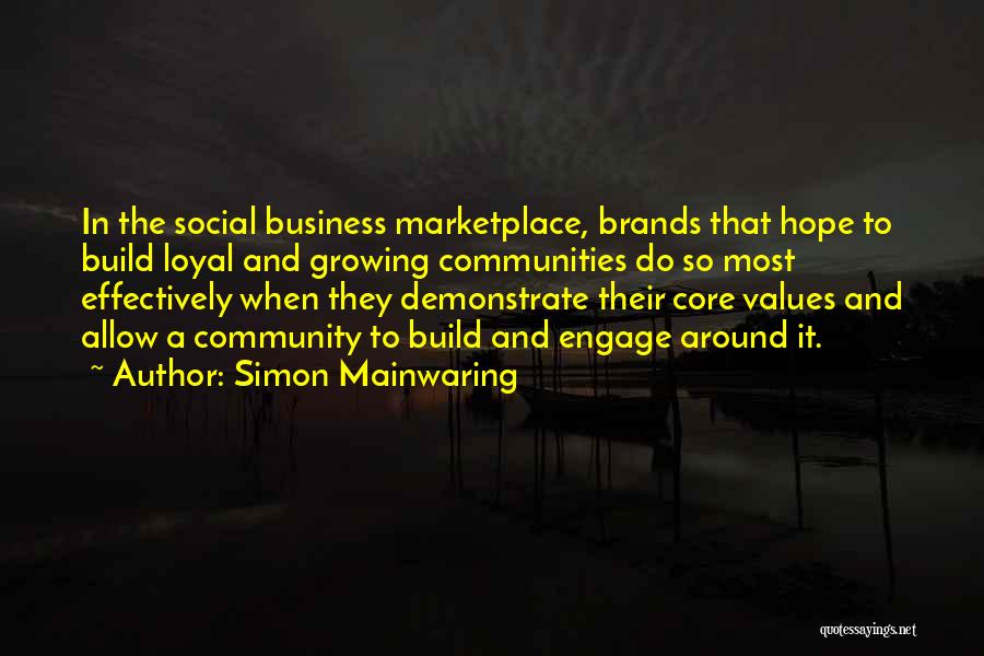 Simon Mainwaring Quotes: In The Social Business Marketplace, Brands That Hope To Build Loyal And Growing Communities Do So Most Effectively When They