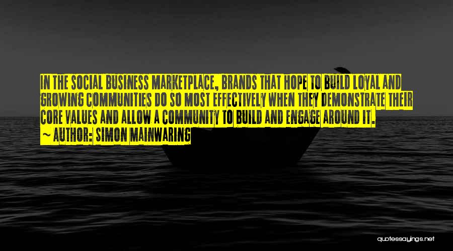 Simon Mainwaring Quotes: In The Social Business Marketplace, Brands That Hope To Build Loyal And Growing Communities Do So Most Effectively When They