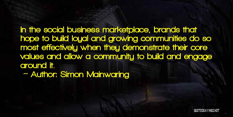 Simon Mainwaring Quotes: In The Social Business Marketplace, Brands That Hope To Build Loyal And Growing Communities Do So Most Effectively When They