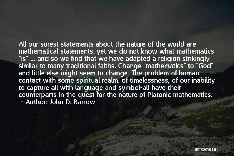 John D. Barrow Quotes: All Our Surest Statements About The Nature Of The World Are Mathematical Statements, Yet We Do Not Know What Mathematics