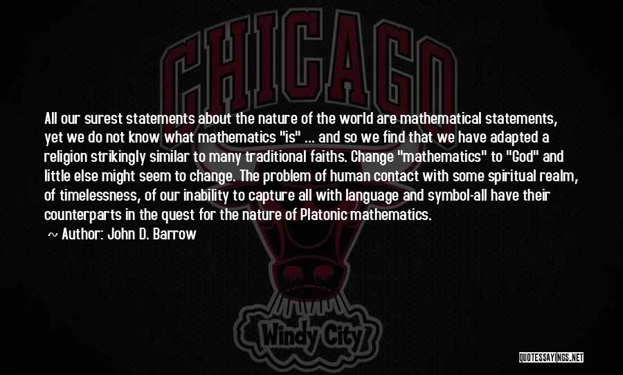 John D. Barrow Quotes: All Our Surest Statements About The Nature Of The World Are Mathematical Statements, Yet We Do Not Know What Mathematics