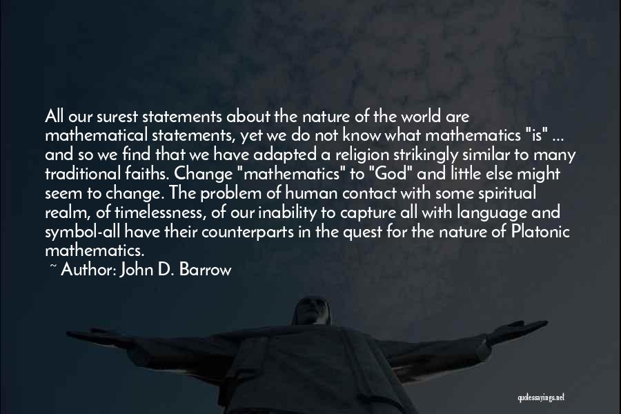 John D. Barrow Quotes: All Our Surest Statements About The Nature Of The World Are Mathematical Statements, Yet We Do Not Know What Mathematics