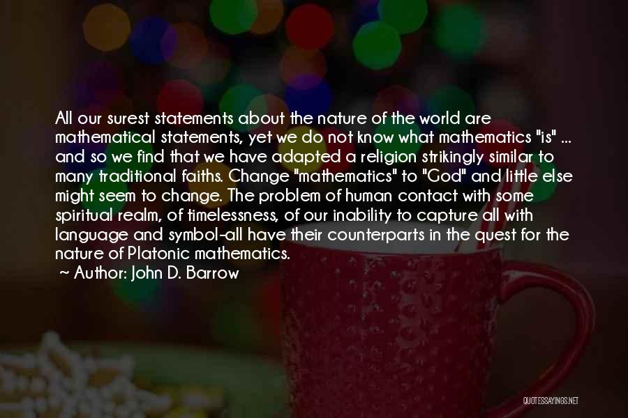 John D. Barrow Quotes: All Our Surest Statements About The Nature Of The World Are Mathematical Statements, Yet We Do Not Know What Mathematics