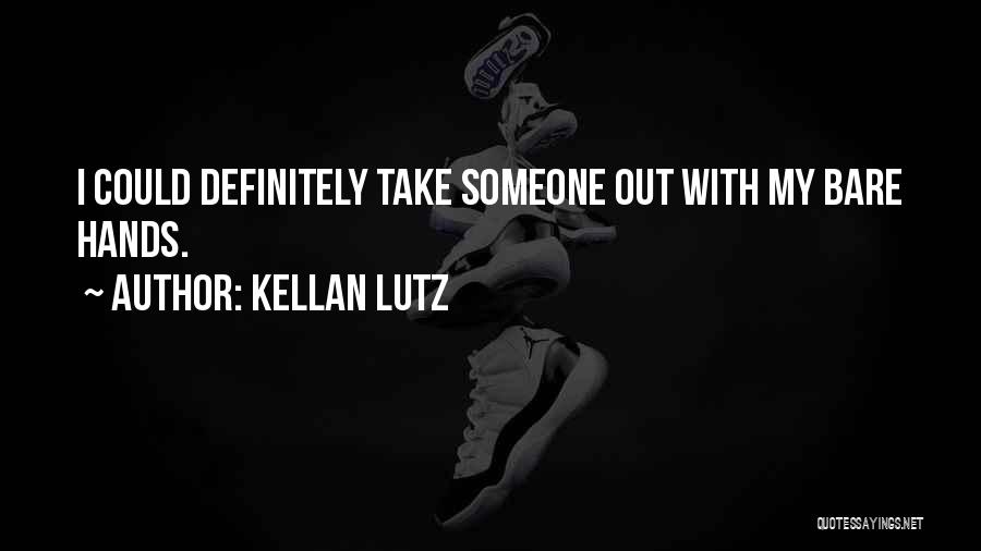 Kellan Lutz Quotes: I Could Definitely Take Someone Out With My Bare Hands.
