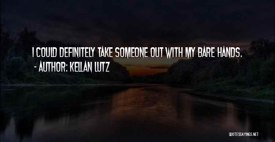 Kellan Lutz Quotes: I Could Definitely Take Someone Out With My Bare Hands.