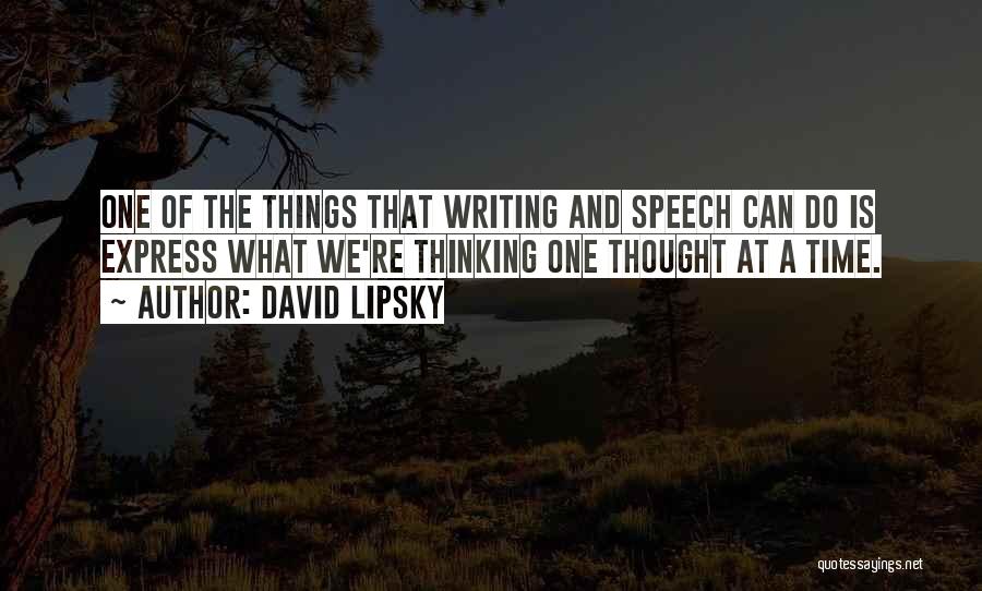David Lipsky Quotes: One Of The Things That Writing And Speech Can Do Is Express What We're Thinking One Thought At A Time.