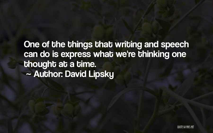 David Lipsky Quotes: One Of The Things That Writing And Speech Can Do Is Express What We're Thinking One Thought At A Time.