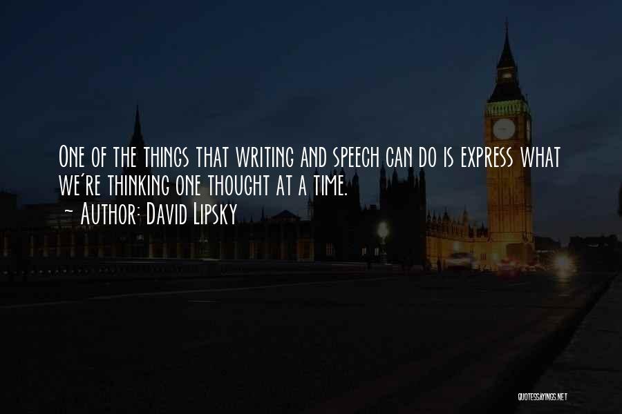 David Lipsky Quotes: One Of The Things That Writing And Speech Can Do Is Express What We're Thinking One Thought At A Time.