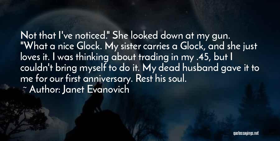 Janet Evanovich Quotes: Not That I've Noticed. She Looked Down At My Gun. What A Nice Glock. My Sister Carries A Glock, And