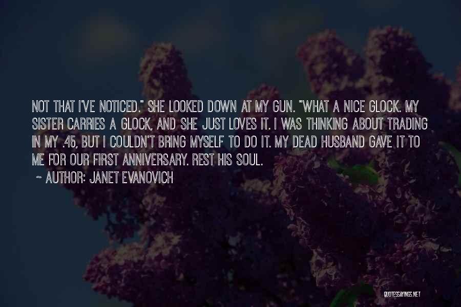 Janet Evanovich Quotes: Not That I've Noticed. She Looked Down At My Gun. What A Nice Glock. My Sister Carries A Glock, And