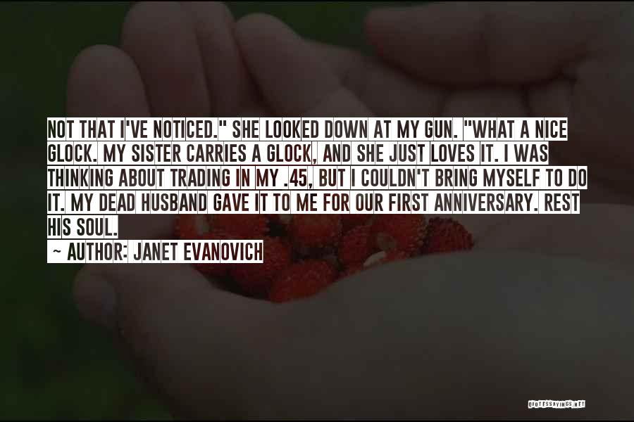 Janet Evanovich Quotes: Not That I've Noticed. She Looked Down At My Gun. What A Nice Glock. My Sister Carries A Glock, And