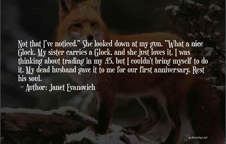 Janet Evanovich Quotes: Not That I've Noticed. She Looked Down At My Gun. What A Nice Glock. My Sister Carries A Glock, And