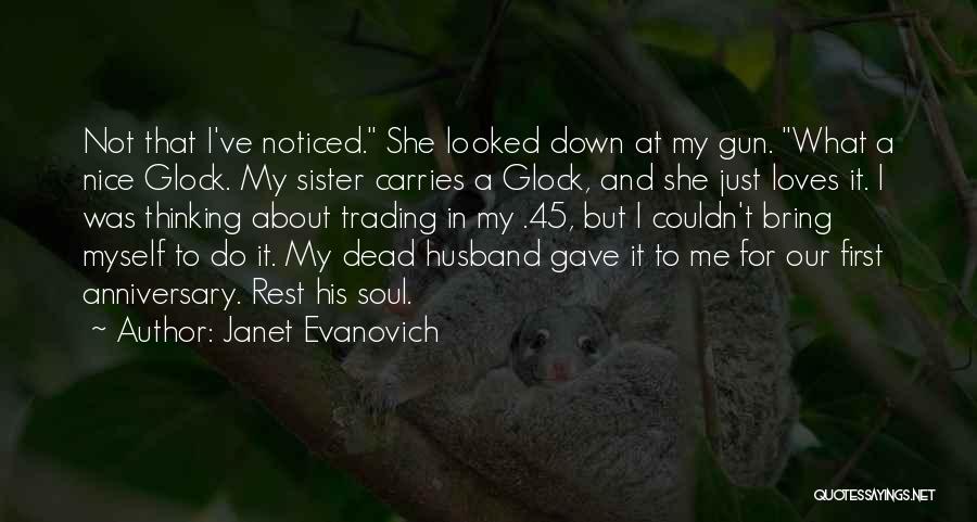 Janet Evanovich Quotes: Not That I've Noticed. She Looked Down At My Gun. What A Nice Glock. My Sister Carries A Glock, And