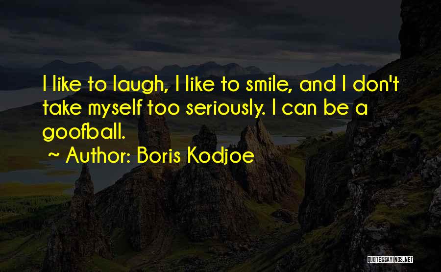 Boris Kodjoe Quotes: I Like To Laugh, I Like To Smile, And I Don't Take Myself Too Seriously. I Can Be A Goofball.