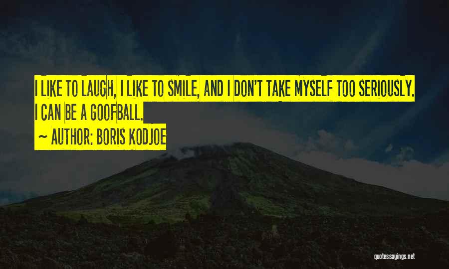 Boris Kodjoe Quotes: I Like To Laugh, I Like To Smile, And I Don't Take Myself Too Seriously. I Can Be A Goofball.