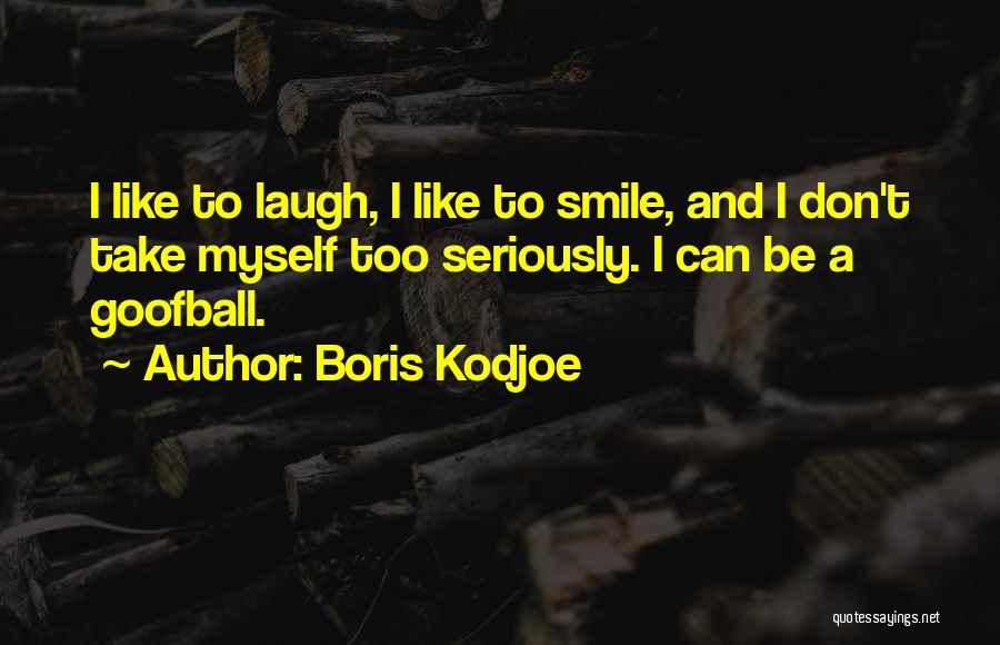 Boris Kodjoe Quotes: I Like To Laugh, I Like To Smile, And I Don't Take Myself Too Seriously. I Can Be A Goofball.