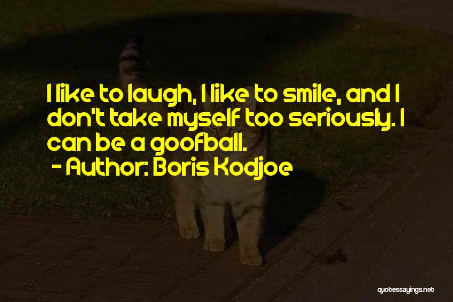 Boris Kodjoe Quotes: I Like To Laugh, I Like To Smile, And I Don't Take Myself Too Seriously. I Can Be A Goofball.